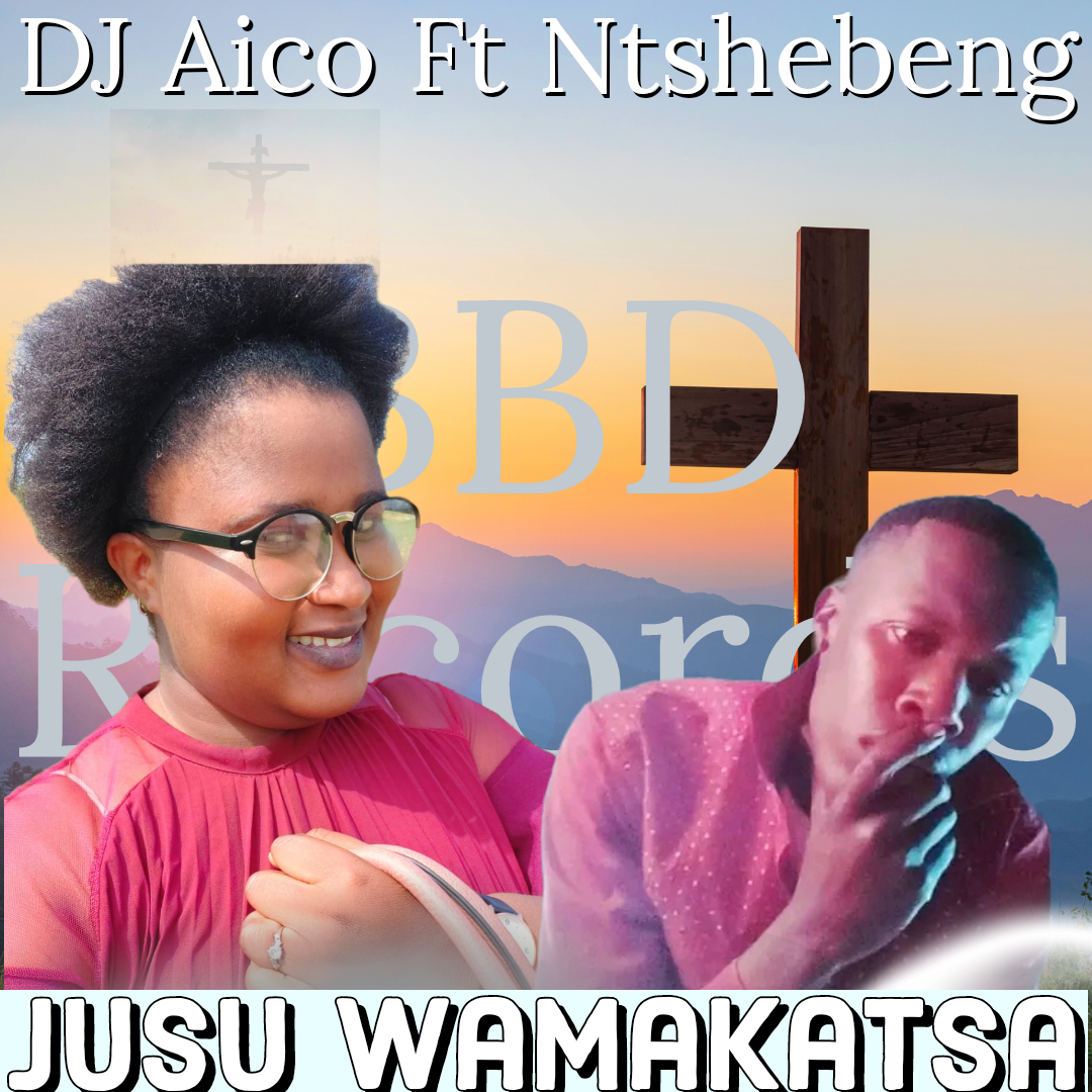 Jesu Wamakatsa - DJ Aico Ft Ntshebeng